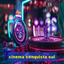 cinema conquista sul